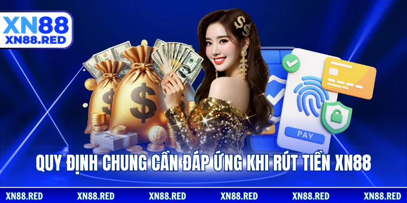 Quy định chung cần đáp ứng khi rút tiền XN88